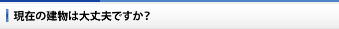 現在の建物は大丈夫ですか？